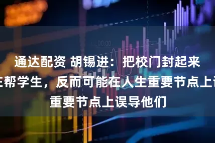 通达配资 胡锡进：把校门封起来，不是在帮学生，反而可能在人生重要节点上误导他们