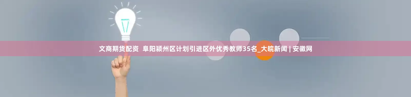 文商期货配资  阜阳颍州区计划引进区外优秀教师35名_大皖新闻 | 安徽网