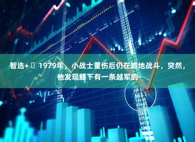智选+ ☁1979年，小战士重伤后仍在跪地战斗，突然，他发现膝下有一条越军的